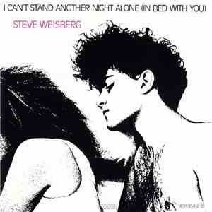 Steve Weisberg - I Can't Stand Another Night Alone (In Bed With You)