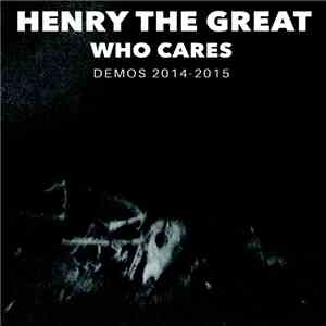 Henry The Great - Who Cares Demos 2014-2015