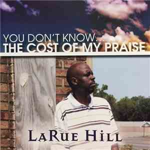 LaRue Hill - You Don't Know... The Cost Of My Praise