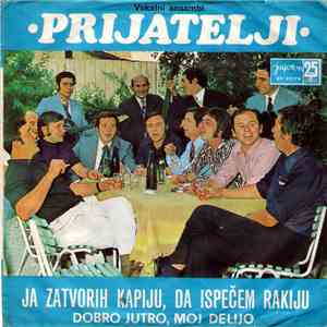 Vokalni Ansambl "Prijatelji" - Ja Zatvorih Kapiju, Da Ispečem Rakiju