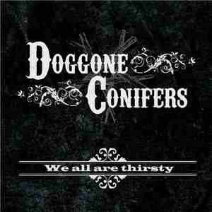 Doggone Conifers - We All Are Thirsty