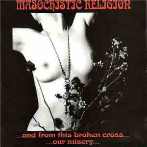 Masochistic Religion - ...And From This Broken Cross... ...Our Misery...