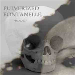 Pulverized Fontanelle - Mind It