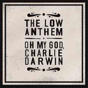 The Low Anthem - Oh My God, Charlie Darwin