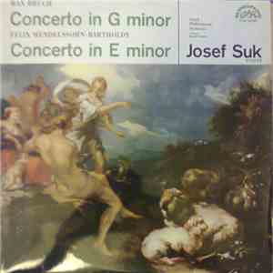 Max Bruch / Felix Mendelssohn-Bartholdy - Josef Suk, Czech Philharmonic Orchestra, Karel Ančerl - Concerto In G Minor / Concerto In E Minor