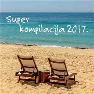 Various - Super Kompilacija 2017.