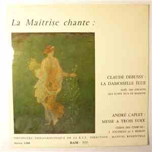 Claude Debussy, André Caplet - La Maîtrise Chante: Claude Debussy "La Damoiselle élue" / André Caplet "Messe A Trois Voix"