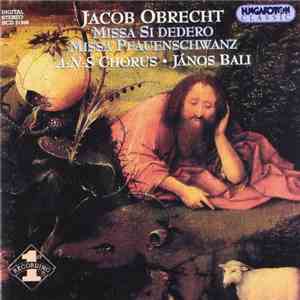 Jacob Obrecht, A:N:S Chorus, János Bali - Missa Si Dedero, Missa Pfauenschwanz