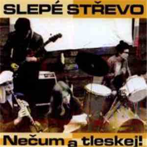 Slepé Střevo - Nečum A Tleskej