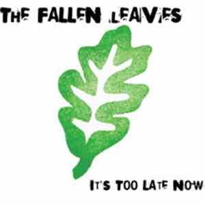 The Fallen Leaves - It's Too Late Now