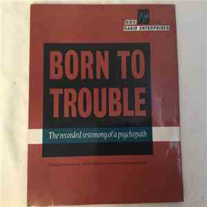 BBC Radio Enterprises - Born To Trouble: The recorded testimony of a psychopath