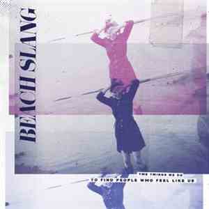 Beach Slang - The Things We Do To Find People Who Feel Like Us