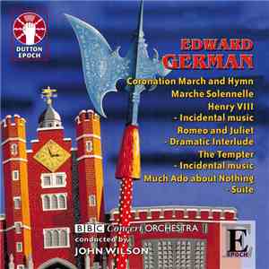 Edward German / BBC Concert Orchestra / John Wilson  - Coronation March and Hymn, March Solennelle, Henry VIII - Incidental Music, Et Al.