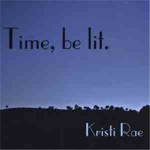 Kristi Rae - Time, be lit.