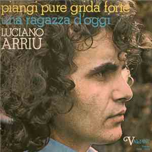 Luciano Arriu - Piangi Pure Grida Forte