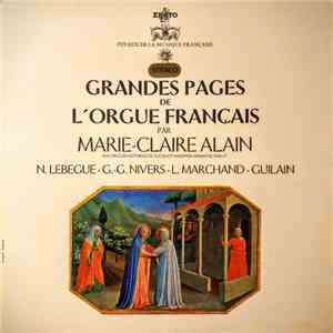Marie-Claire Alain, Nicolas-Antoine Lebègue, Guillaume Gabriel Nivers, Louis Marchand, Jean Adam Guilain - Grandes Pages De L'Orgue Francais Par Marie-Claire Alain