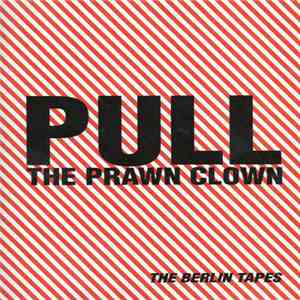 Pull  - The Prawn Clown (The Berlin Tapes)