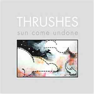 Thrushes - Sun Come Undone