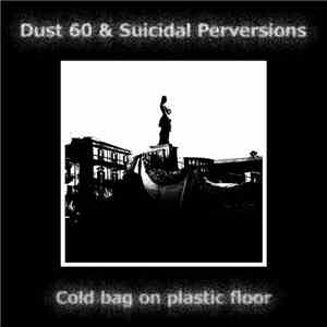 Dust 60 & Suicidal Perversions - Cold bag on plastic floor
