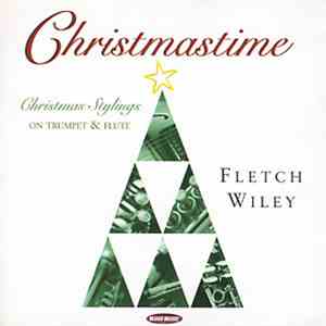 Fletch Wiley - Christmastime. Christmas Stylings On Trumpet & Flute