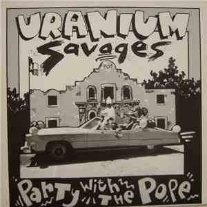 Uranium Savages - Party With The Pope / My Future's So Bleak (I Think I Got AIDS)