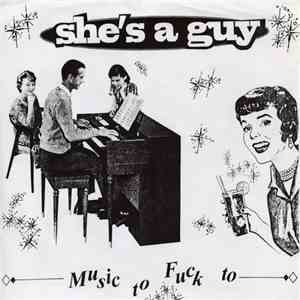 She's A Guy - Music To Fuck To