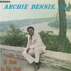 Archie Dennis, Jr. - It Had To Be God