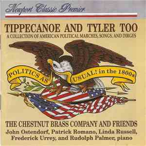 The Chestnut Brass Company And Friends - Tippecanoe And Tyler Too - A Collection Of American Political Marches, Songs, And Dirges