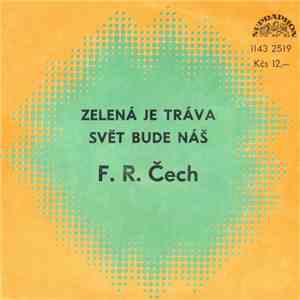 F. R. Čech - Zelená Je Tráva / Svět Bude Náš