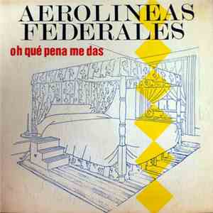 Aerolíneas Federales - Oh Qué Pena Me Das