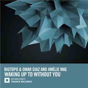 Bigtopo & Omar Diaz And Amélie Mae - Waking Up To Without You