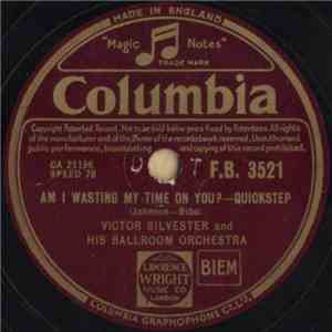 Victor Silvester And His Ballroom Orchestra - Am I Wasting My Time On You? / Yvonne