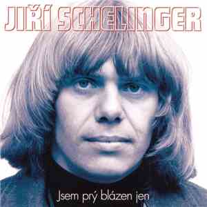 Jiří Schelinger - Jsem Prý Blázen Jen (Ty Nejlepší 1973-1981)