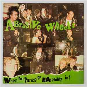 Abrasive Wheels - When The Punks Go Marching In !