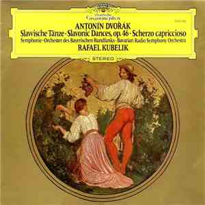Antonín Dvořák - Symphonie-Orchester Des Bayerischen Rundfunks, Rafael Kubelik - Slawische Tänze, Op. 46 • Slavonic Dances, Op. 46 • Scherzo Capriccioso