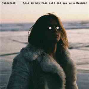 Juiceroof - This Is Not Real Life And You're A Dreamer