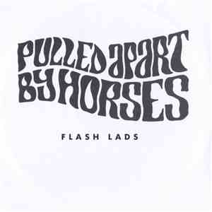 Pulled Apart By Horses - Flash Lads