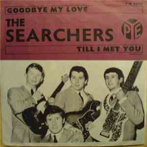 The Searchers - Goodbye My Love / Till I Met You