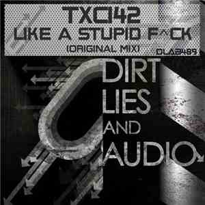 TXC142 - Like A Stupid F^ck