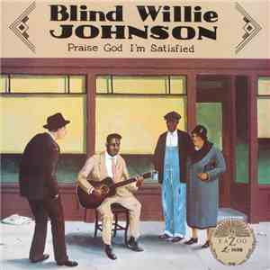 Blind Willie Johnson - Praise God I'm Satisfied