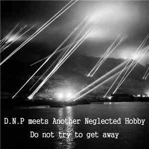 D.N.P Meets Another Neglected Hobby - Do Not Try To Get Away