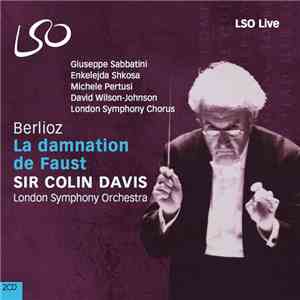 Hector Berlioz, Sir Colin Davis, Giuseppe Sabbatini, Enkelejda Shkosa, Michele Pertusi, David Wilson-Johnson, London Symphony Orchestra, London Symphony Chorus - La Damnation De Faust