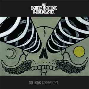 The Eighties Matchbox B-Line Disaster - So Long Goodnight