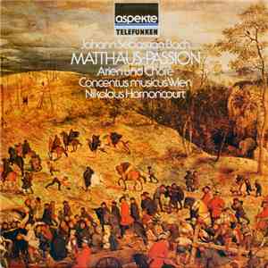 Johann Sebastian Bach - Concentus Musicus Wien • Nikolaus Harnoncourt - Matthäus-Passion: Arien Und Chöre
