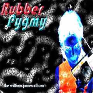 Rubber Pygmy - The William James Album