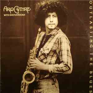 Arlo Guthrie With Shenandoah - Outlasting The Blues