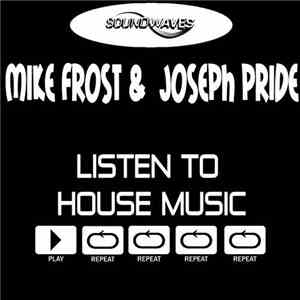Mike Frost  & Joseph Pride - Listen To House Music