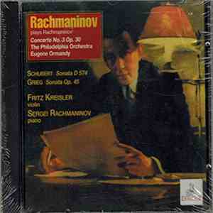 Sergei Vasilyevich Rachmaninoff, Franz Kreisler - Rachmaninov Plays Rachmaninov: Concerto No. 3 Op. 30; Schubert Sonata D 574, Grieg Sonata Op. 45