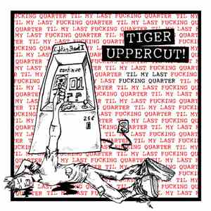 Tiger Uppercut! - Til My Last Fucking Quarter