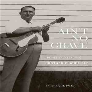 Various - Ain’t No Grave: The Life and Legacy of Brother Claude Ely